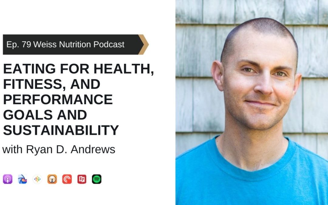 Ep. 79: Eating for health, fitness, and performance goals and sustainability with Ryan D. Andrews