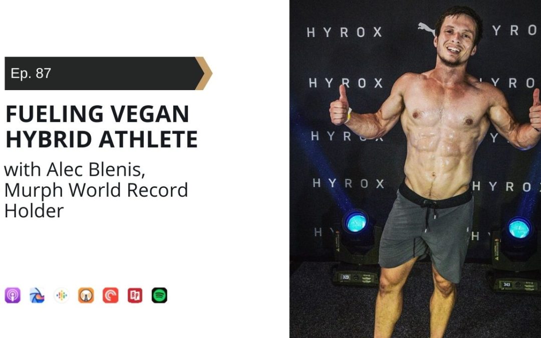 Ep. 90 Fueling Hybrid Vegan Athlete with Alec Blenis