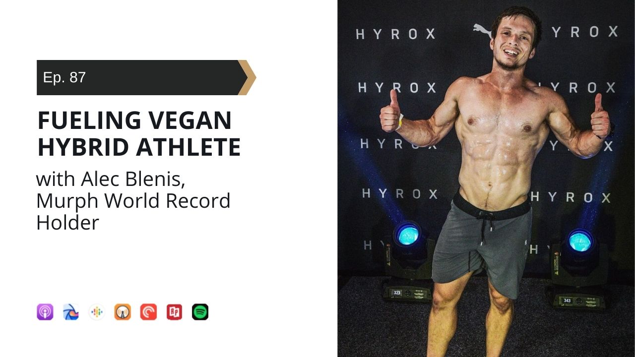 Ep. 90 Fueling Hybrid Vegan Athlete with Alec Blenis